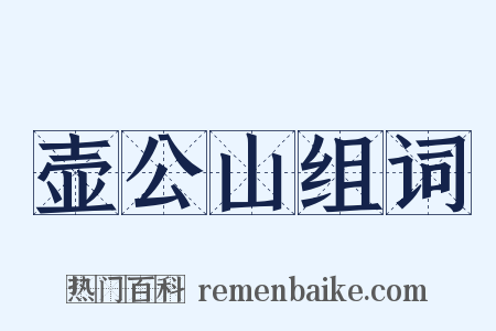 壶公山组词是什么意思的图片